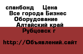 спанбонд  › Цена ­ 100 - Все города Бизнес » Оборудование   . Алтайский край,Рубцовск г.